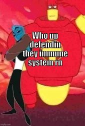 Who up defendin they immune system Meme Template