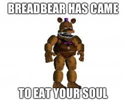 Breadbear has came to eat your soul Meme Template