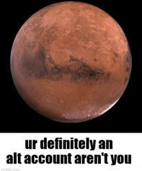 Mars- You're Definitely an alt account aren't you Meme Template