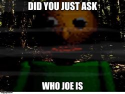 DID YOU JUST ASK WHO JOE IS Meme Template