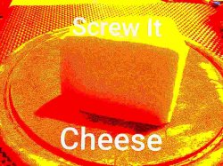 Screw it cheese Meme Template