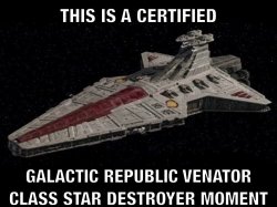 Certified Venator star destroyer moment Meme Template