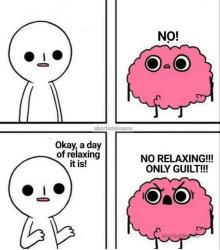 no relaxing, only guilt Meme Template