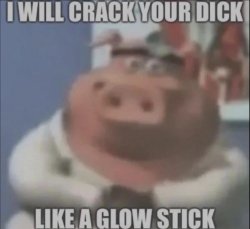 I will crack your dick like a glow stick Meme Template