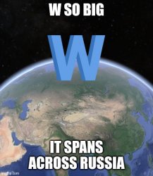 W so big it spans across Russia Meme Template