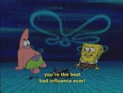 You're the best bad influence ever, spongebob Meme Template