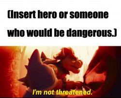 bowser pretends who is not threatening Meme Template