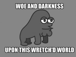 woe and darkness upon this wretch'd world Meme Template