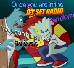 Once you are in the jet set radio fandom you can't just go back. Meme Template