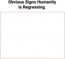 obvious signs humanity is regressing Meme Template