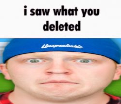 I Saw What You Deleted Unspeakable Meme Template