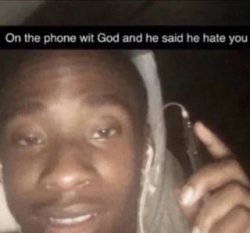 On the phone wit God and he said he hate you Meme Template