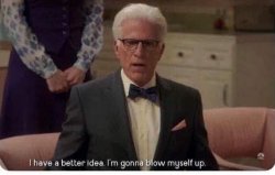 THE GOOD PLACE BLOW MYSELF UP Meme Template