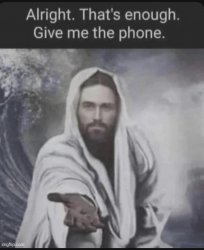 Alright that's enough give me the phone Jesus edition Meme Template