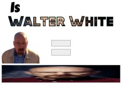 Is ___ Walter White? Meme Template