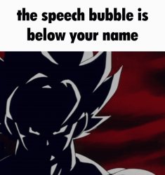 the speech bubble is below your name Meme Template