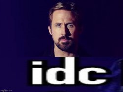 ryan gosling idc Meme Template