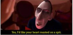 Yes, I'd like your heart roasted on a spit Meme Template