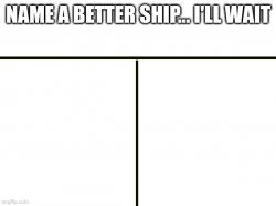 Name a better ship Meme Template