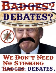 Debates We Dont Need No Stinking Debates Donald Trump meme Meme Template