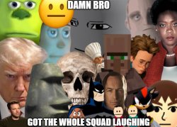 Damn bro got the whole squad laughing (Ultra Deluxe) Meme Template