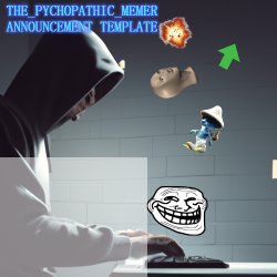The_Psychopathic_Memer's Announcement Template Meme Template