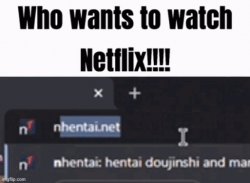 Who wants to watch Netflix!!! Meme Template