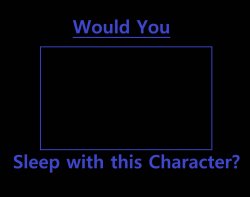would you sleep with this character ? Meme Template