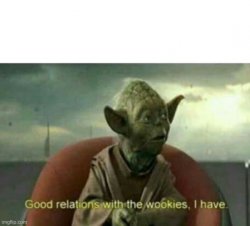 Good relationships with the wookies, i have Meme Template