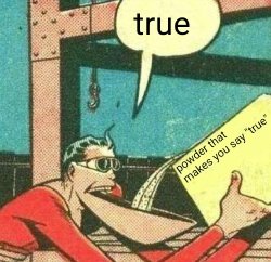 powder that makes you say true Meme Template