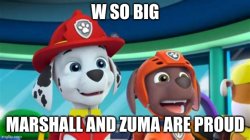 W SO BIG Marshall And Zuma are proud Meme Template