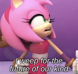 amy i weep for the future of our kind Meme Template