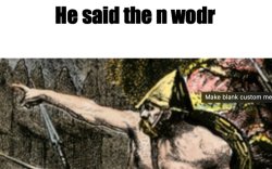 He said the n wodr Meme Template