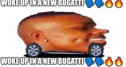 Woke up in a new Bugatti Meme Template