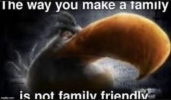 The way you make a family is not family friendly Meme Template