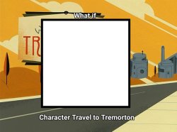 Who Travels To Tremorton Meme Template