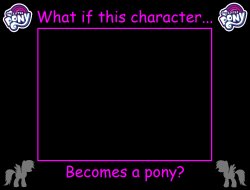 What if this Character Becomes a Pony Meme Template