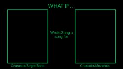 What if a Character Wrotd a Sang a Song For Who Meme Template