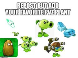 Repost but add your favorite pvz plant Meme Template