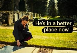 he's in a better place - is he? Meme Template