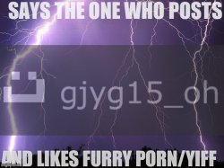 Says the one who posts and likes furry porn/yiff Meme Template