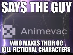 Says the guy Animevac Meme Template