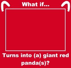 what if blank turns into a giant red panda Meme Template