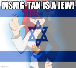 Msmg tan is a jew Meme Template