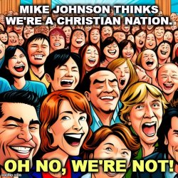 MIKE JOHNSON THINKS WE'RE A CHRISTIAN NATION. OH NO, WE'RE NOT! Meme Template