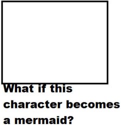 what if this character becomes a mermaid? Meme Template