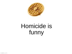 Homicide is funny Meme Template
