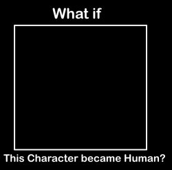 what if blank became human? Meme Template