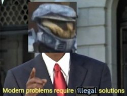 Modern Problems require illegal solutions Meme Template