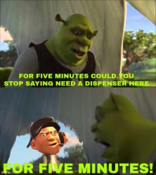 for five minutes could you not say need a dispenser here Meme Template